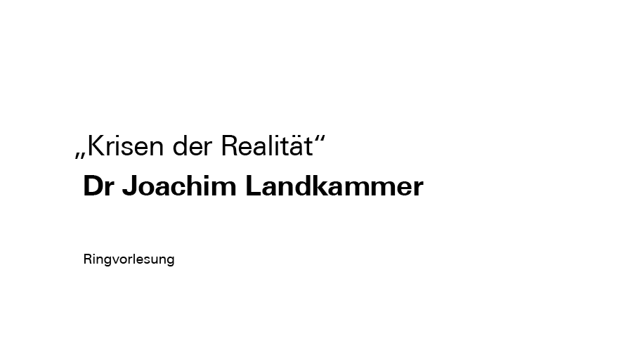 Podcast | Ringvorlesung „Krisen der Realität" mit Dr Joachim Landkammer