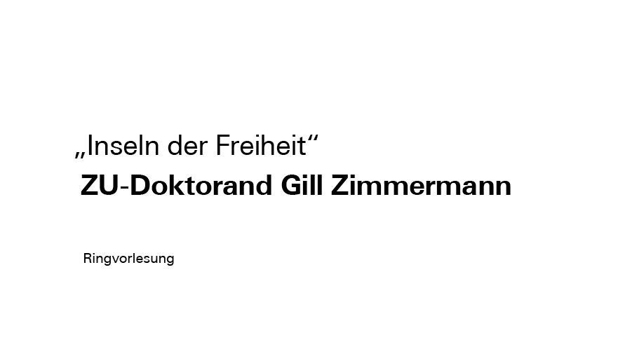 Podcast | Ringvorlesung „Inseln der Freiheit" mit ZU-Doktorand Gill Zimmermann